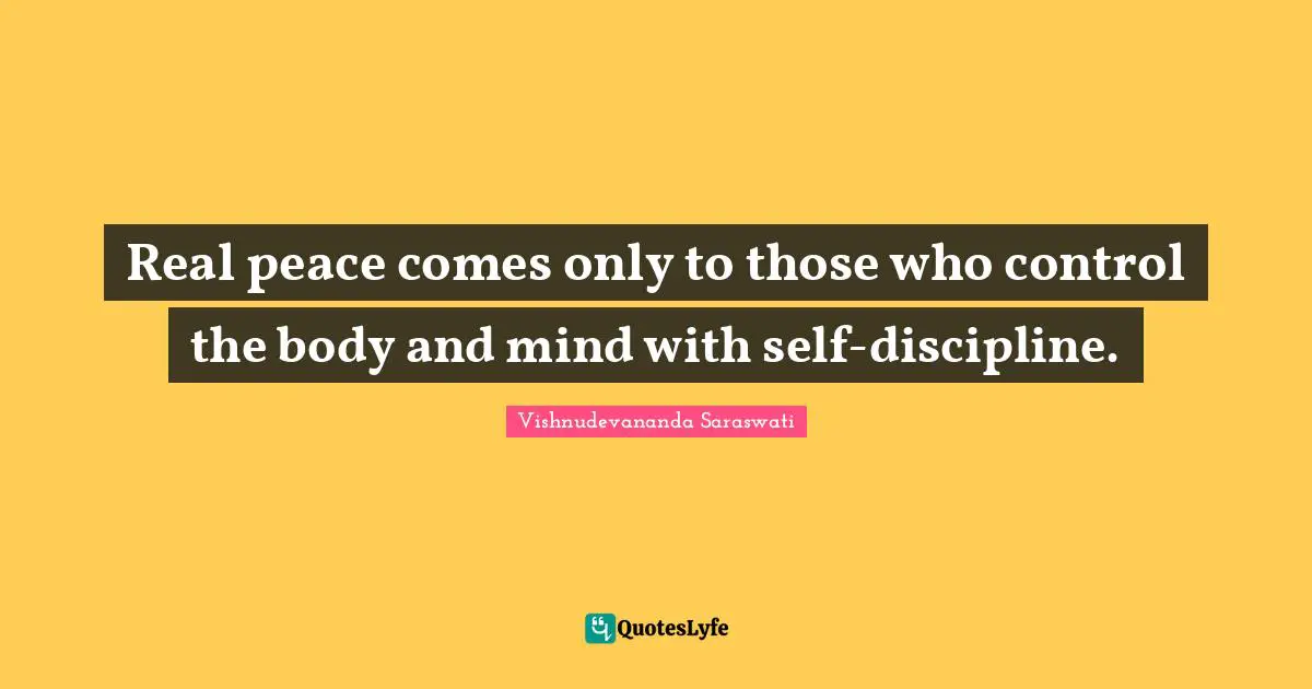 Real peace comes only to those who control the body and mind with self-discipline.