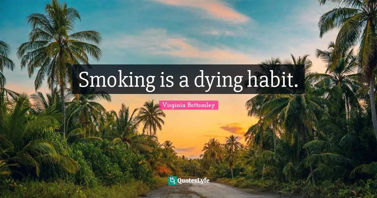 Smoking is a dying habit.