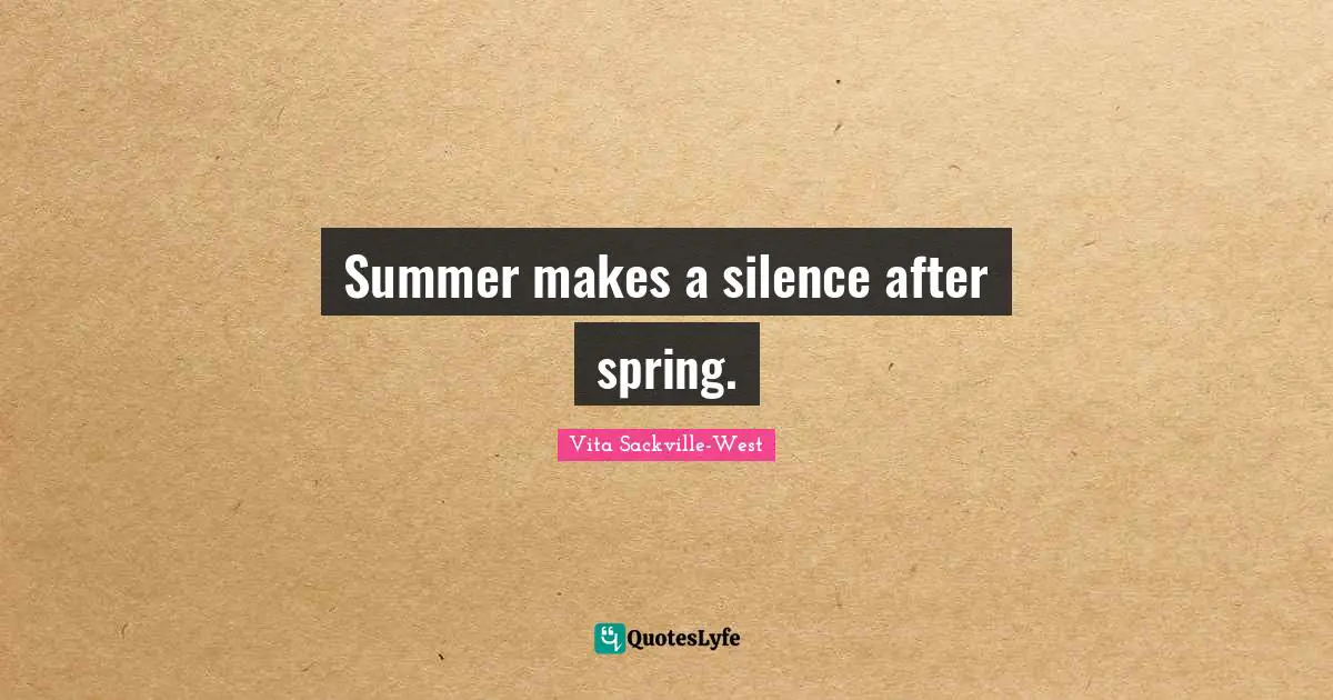 Summer makes a silence after spring.