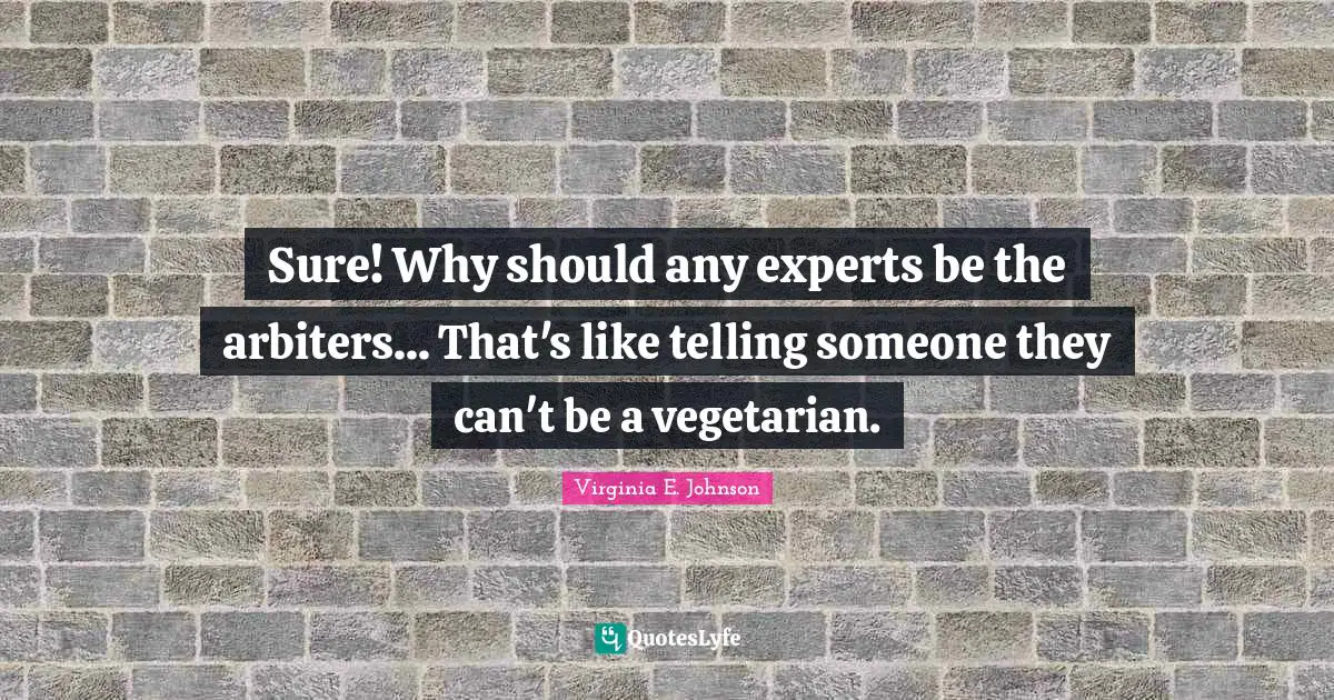 Sure! Why should any experts be the arbiters... That's like telling someone they can't be a vegetarian.