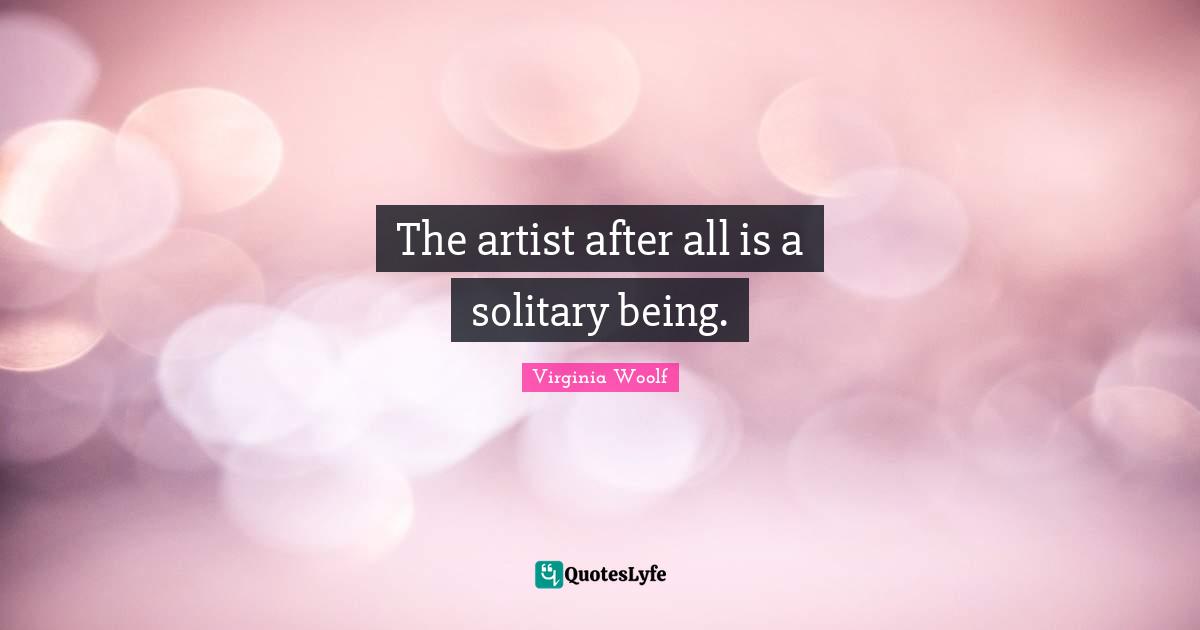 The artist after all is a solitary being.