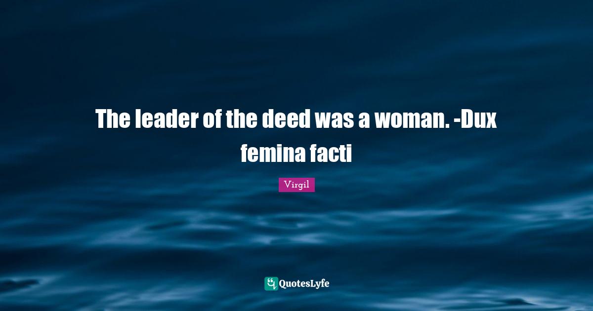 The leader of the deed was a woman. -Dux femina facti