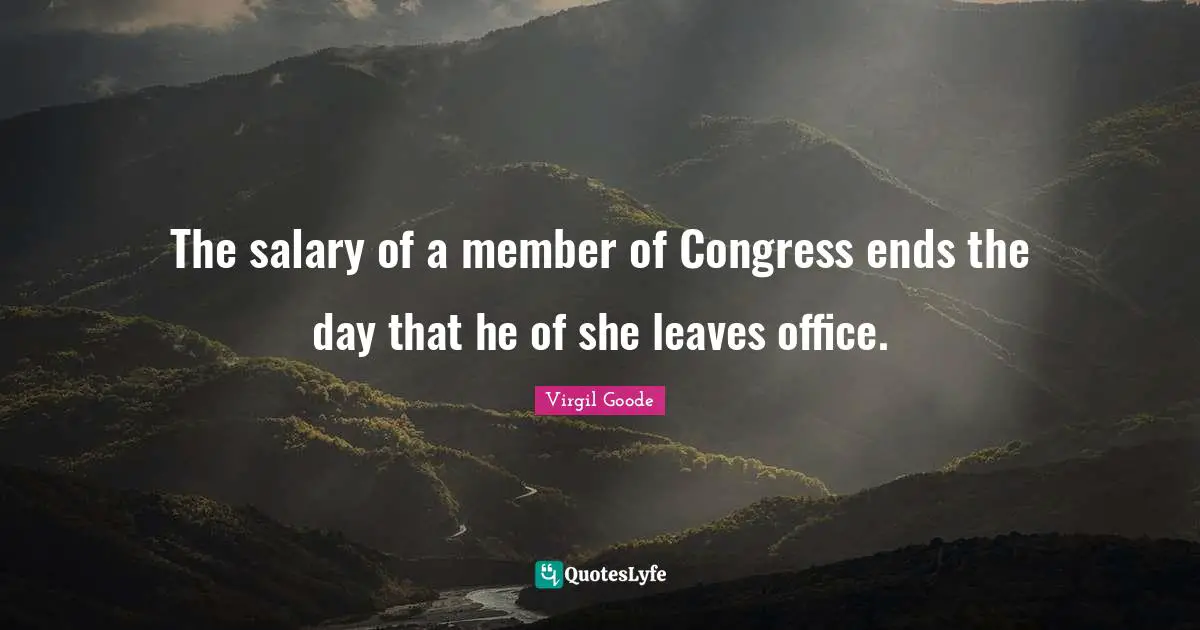 The salary of a member of Congress ends the day that he of she leaves office.