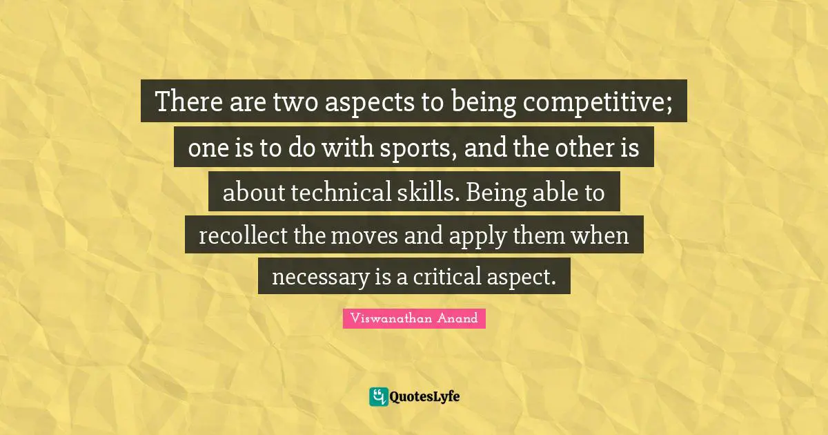 There are two aspects to being competitive; one is to do with sports, and the other is about technical skills. Being able to recollect the moves and apply them when necessary is a critical aspect.