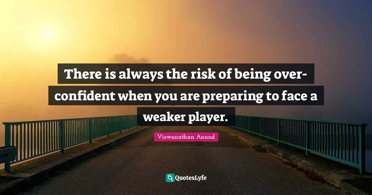 There is always the risk of being over-confident when you are preparing to face a weaker player.
