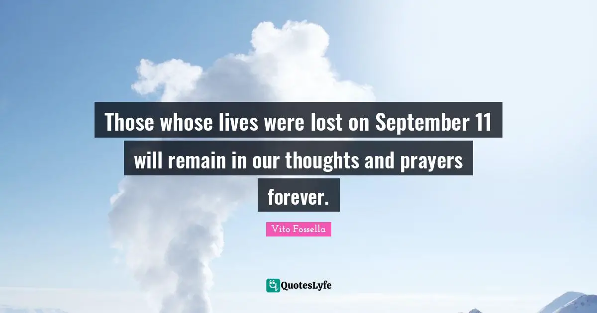Those whose lives were lost on September 11 will remain in our thoughts and prayers forever.