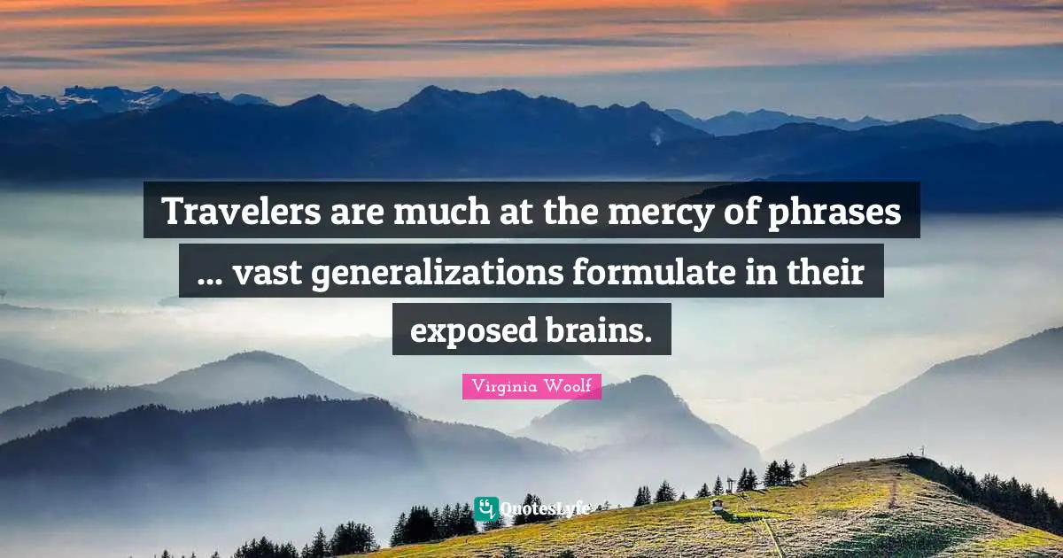 Travelers are much at the mercy of phrases ... vast generalizations formulate in their exposed brains.