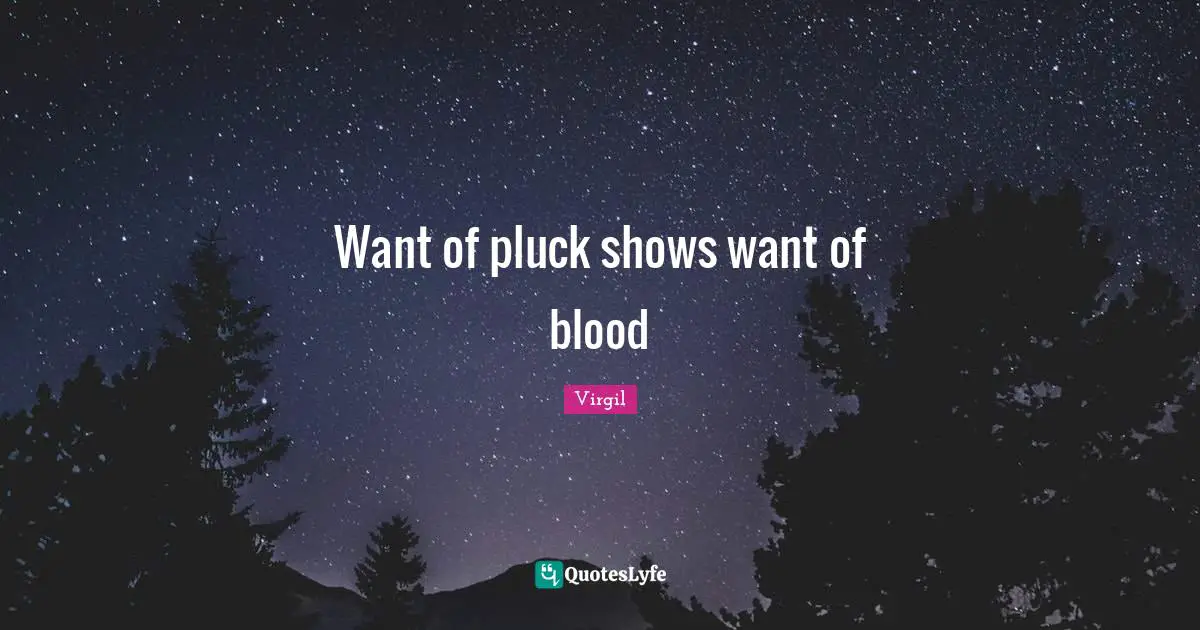 Want of pluck shows want of blood