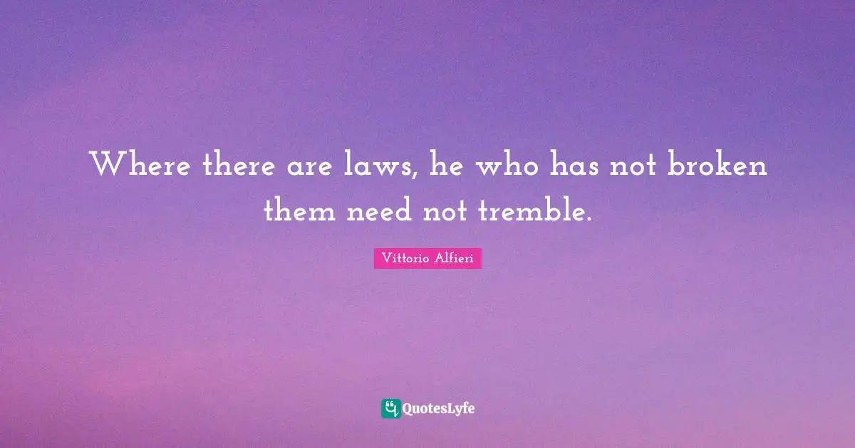 Heart Broken Quotes: "Where there are laws, he who has not broken them need not tremble."