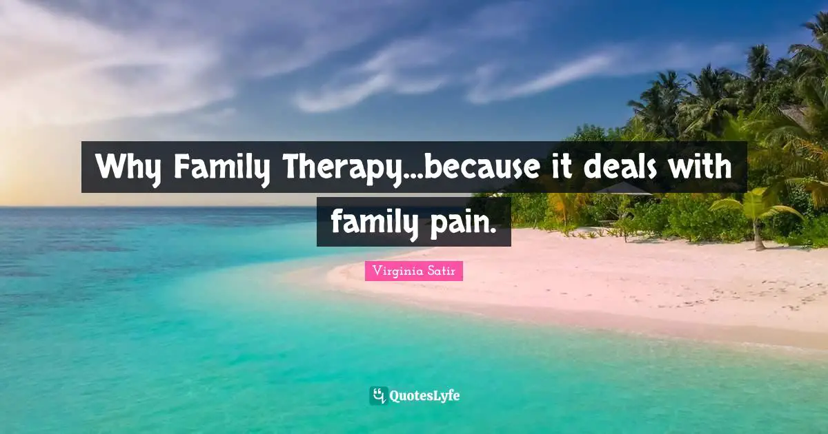 Why Family Therapy...because it deals with family pain.