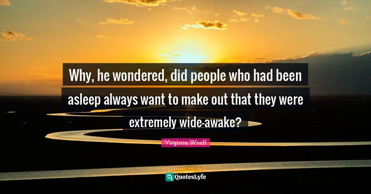 Make Out Quotes: "Why, he wondered, did people who had been asleep always want to make out that they were extremely wide-awake?"