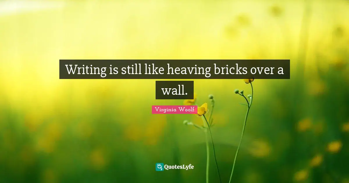 Writing is still like heaving bricks over a wall.