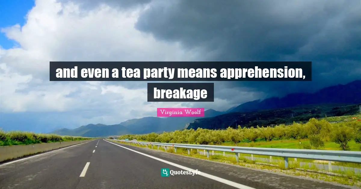 and even a tea party means apprehension, breakage