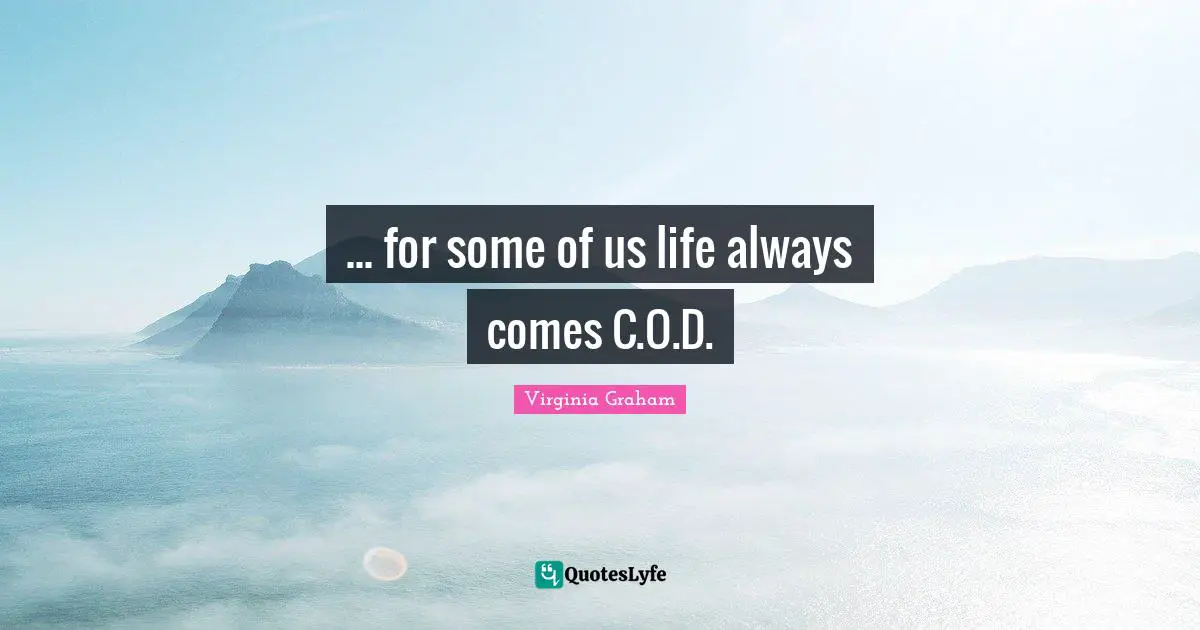 ... for some of us life always comes C.O.D.