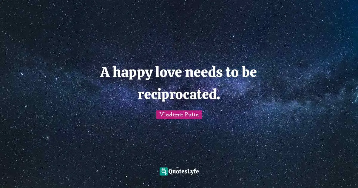 A happy love needs to be reciprocated.