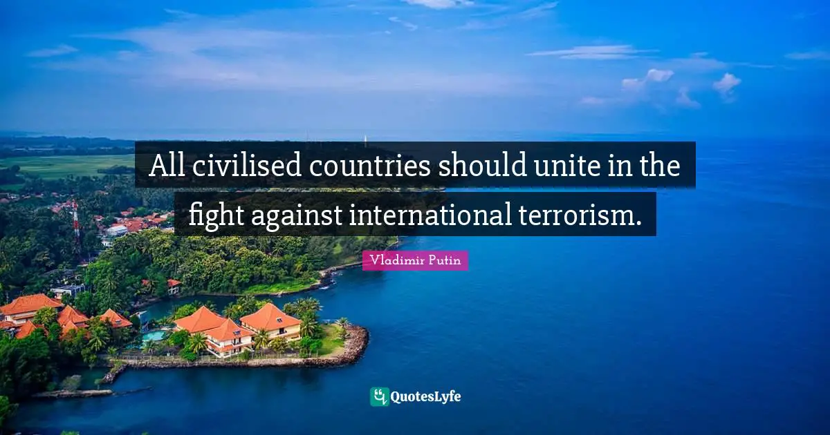 All civilised countries should unite in the fight against international terrorism.