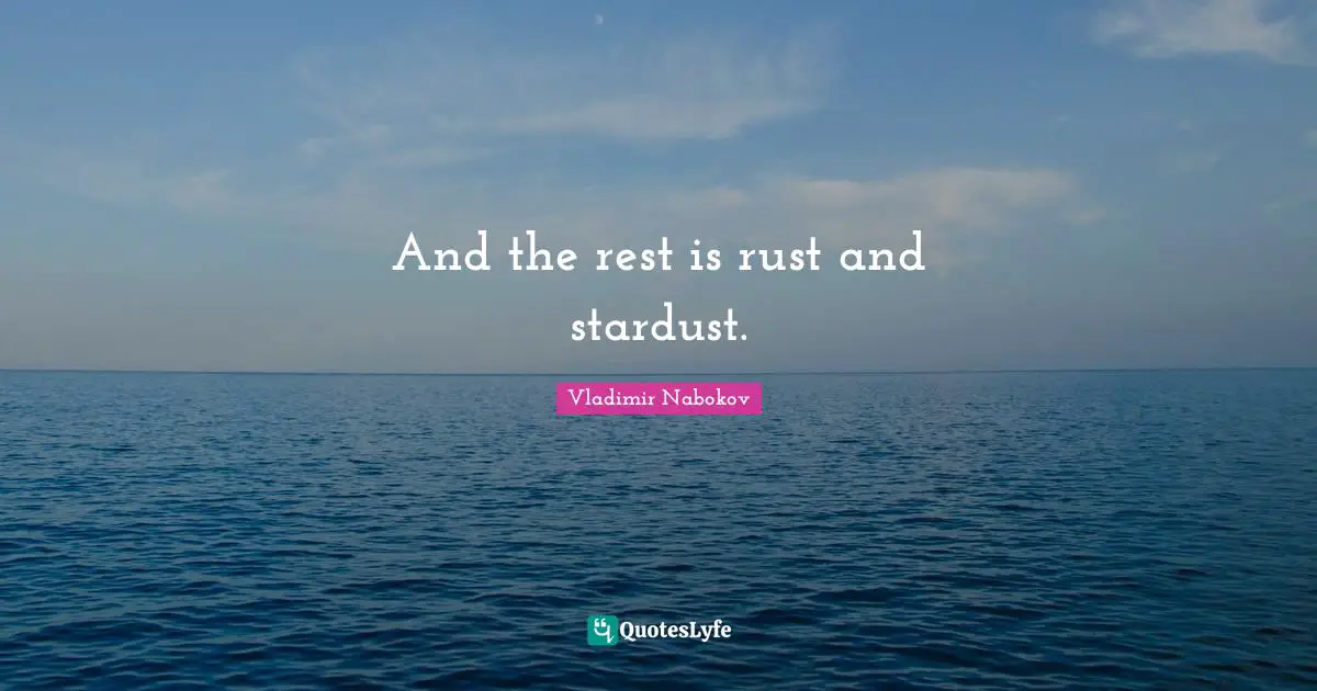 Rust Quotes: "And the rest is rust and stardust."
