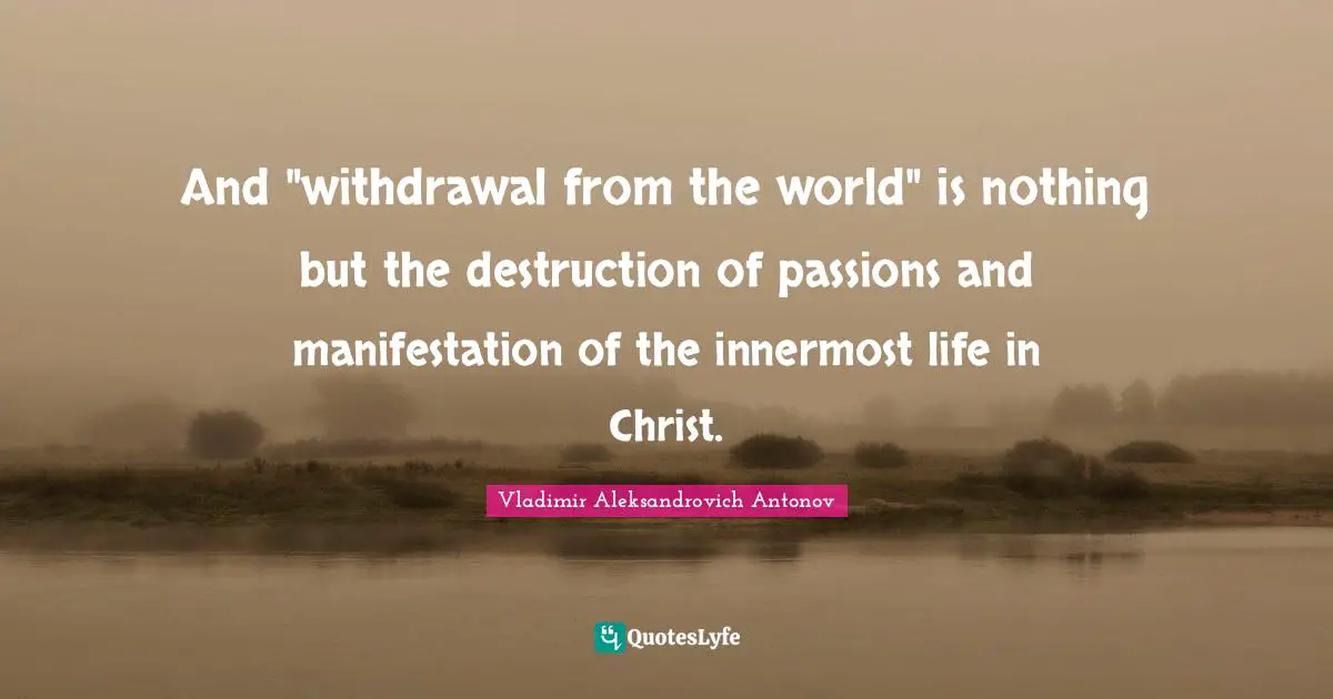 And "withdrawal from the world" is nothing but the destruction of passions and manifestation of the innermost life in Christ.