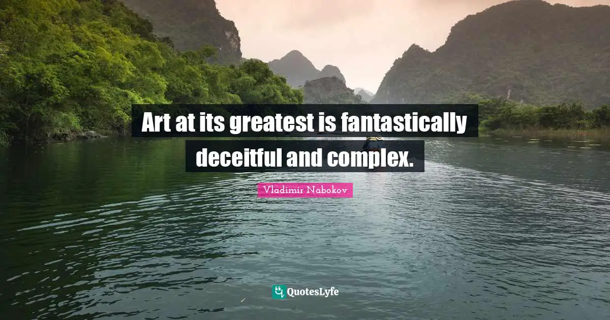 Deceitful Quotes: "Art at its greatest is fantastically deceitful and complex."