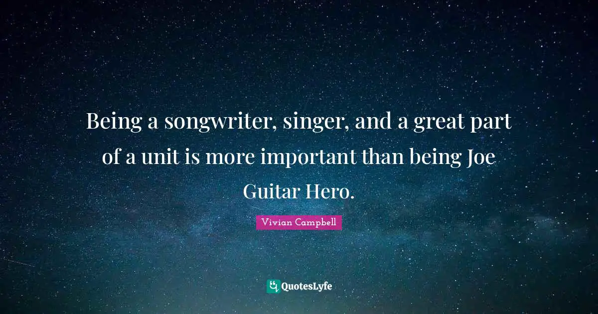 Being a songwriter, singer, and a great part of a unit is more important than being Joe Guitar Hero.