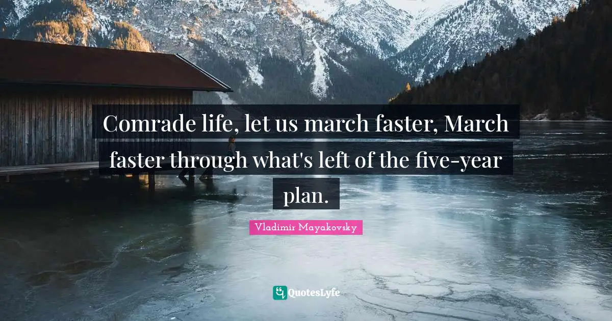Five Years Quotes: "Comrade life, let us march faster, March faster through what's left of the five-year plan."
