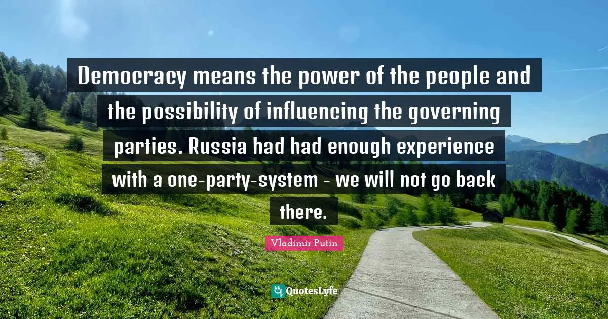 Had Enough Quotes: "Democracy means the power of the people and the possibility of influencing the governing parties. Russia had had enough experience with a one-party-system - we will not go back there."