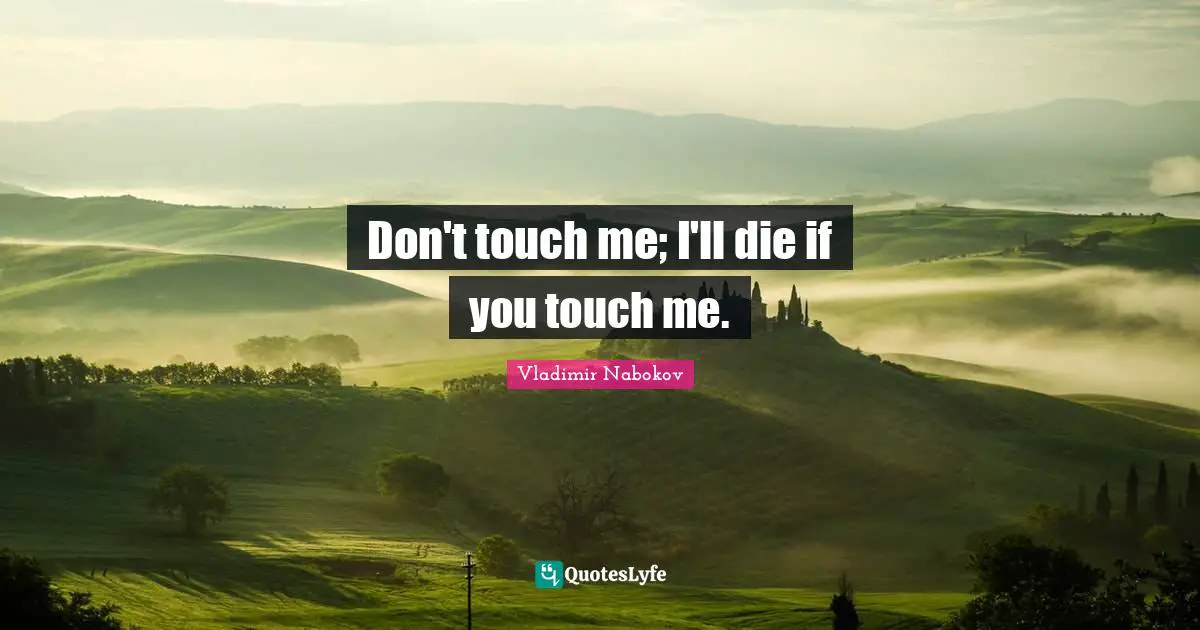 Touch Quotes: "Don't touch me; I'll die if you touch me."