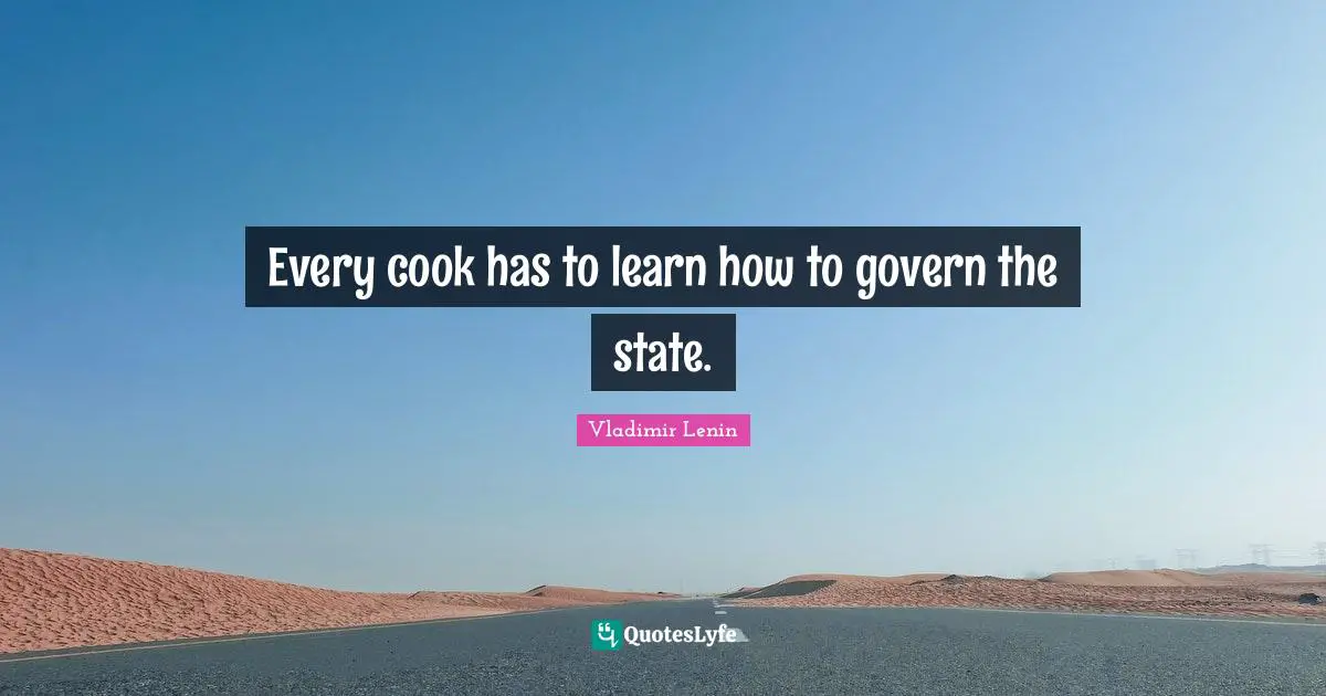 Every cook has to learn how to govern the state.