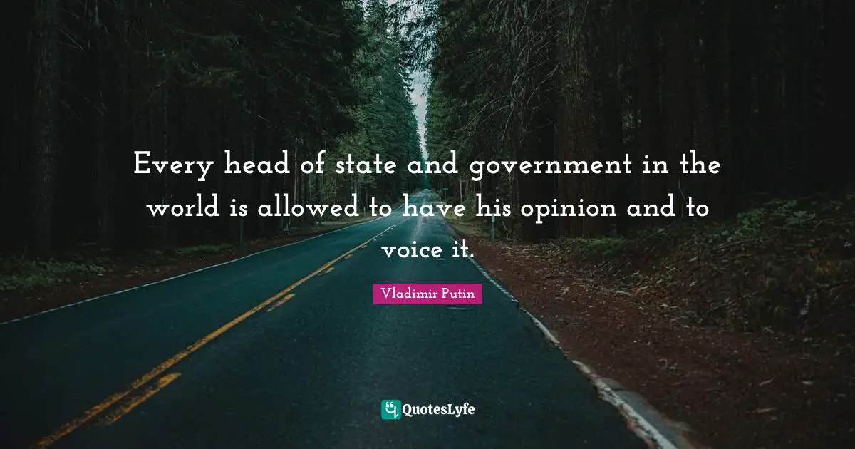 Every head of state and government in the world is allowed to have his opinion and to voice it.