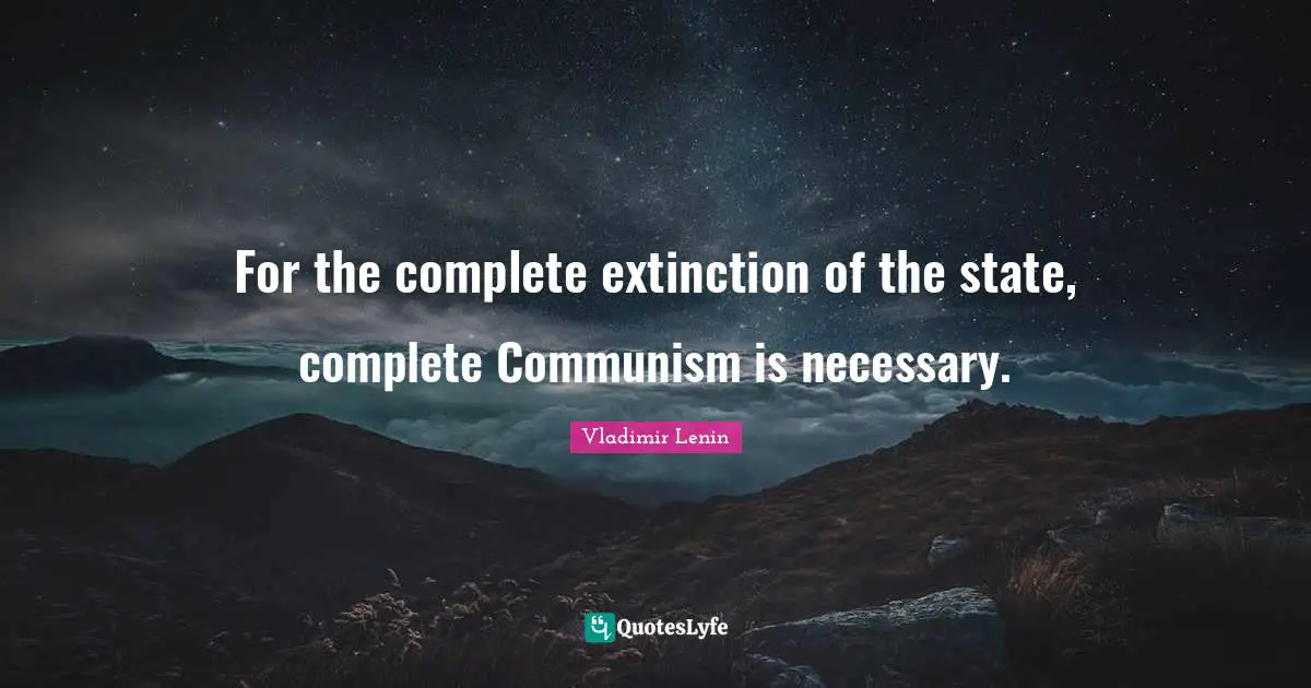For the complete extinction of the state, complete Communism is necessary.