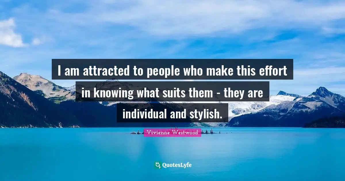 Vivienne Westwood Quotes: "I am attracted to people who make this effort in knowing what suits them - they are individual and stylish."