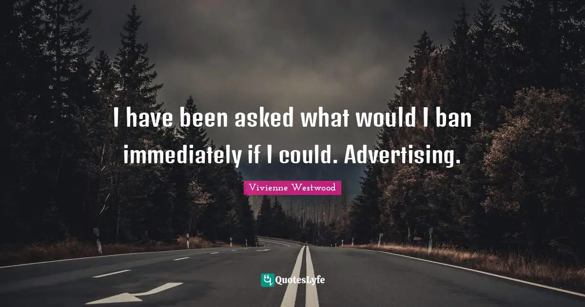 I have been asked what would I ban immediately if I could. Advertising.
