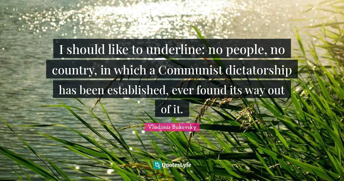 I should like to underline: no people, no country, in which a Communist dictatorship has been established, ever found its way out of it.
