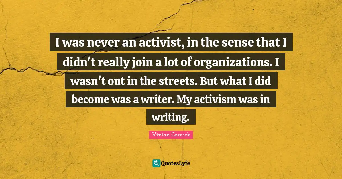 C. T. Vivian Quotes: "I was never an activist, in the sense that I didn't really join a lot of organizations. I wasn't out in the streets. But what I did become was a writer. My activism was in writing."