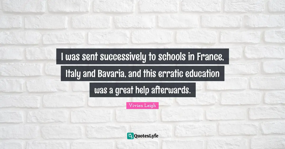 I was sent successively to schools in France, Italy and Bavaria, and this erratic education was a great help afterwards.
