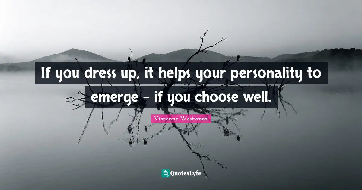 If you dress up, it helps your personality to emerge - if you choose well.