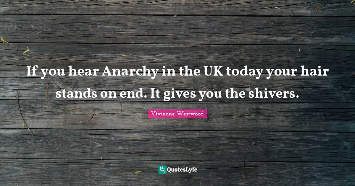 If you hear Anarchy in the UK today your hair stands on end. It gives you the shivers.