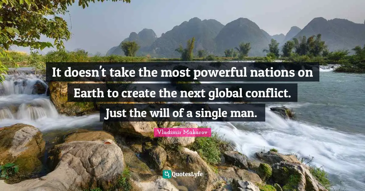It doesn't take the most powerful nations on Earth to create the next global conflict. Just the will of a single man.