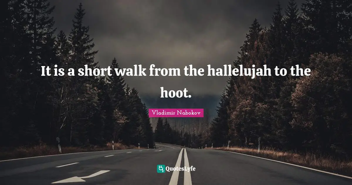 Hiking Quotes: "It is a short walk from the hallelujah to the hoot."