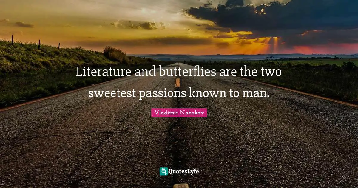 Sweetest Quotes: "Literature and butterflies are the two sweetest passions known to man."