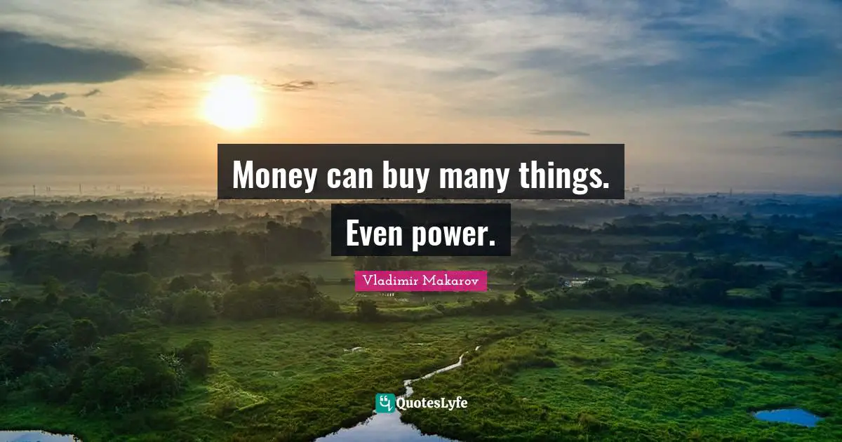 Money can buy many things. Even power.