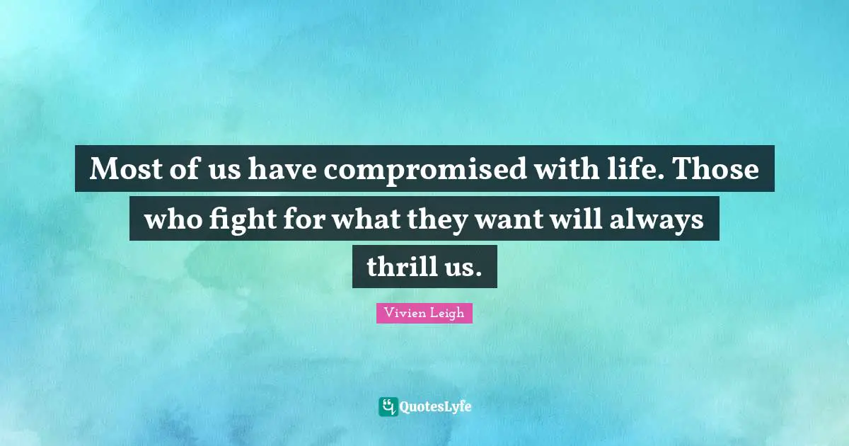 Most of us have compromised with life. Those who fight for what they want will always thrill us.
