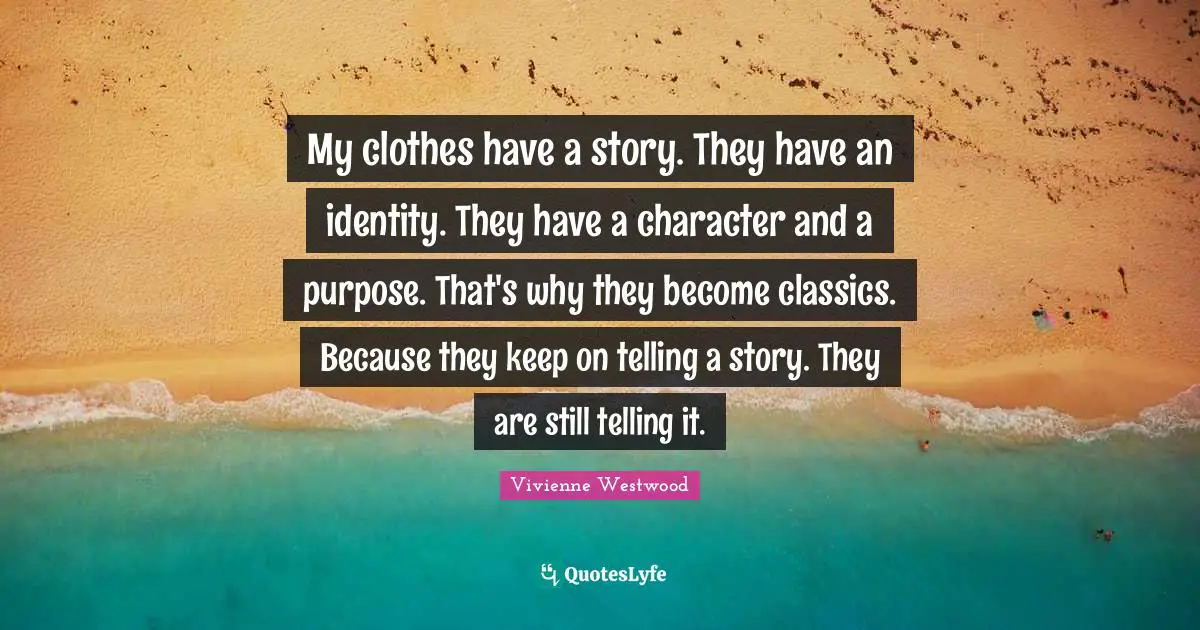 Identity Quotes: "My clothes have a story. They have an identity. They have a character and a purpose. That's why they become classics. Because they keep on telling a story. They are still telling it."