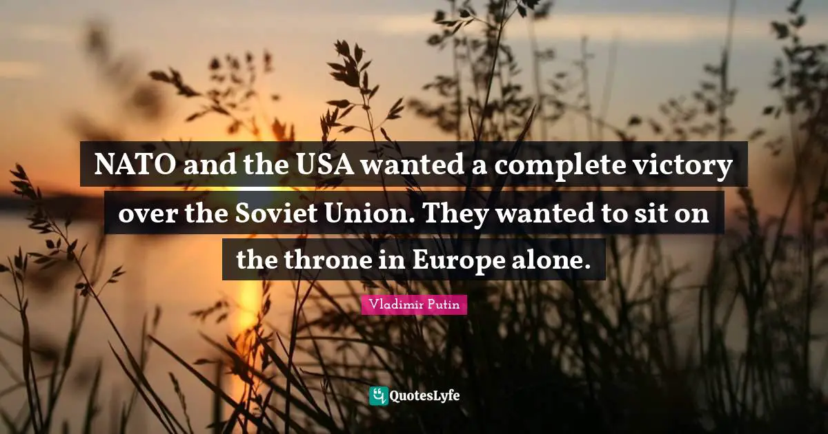 NATO and the USA wanted a complete victory over the Soviet Union. They wanted to sit on the throne in Europe alone.