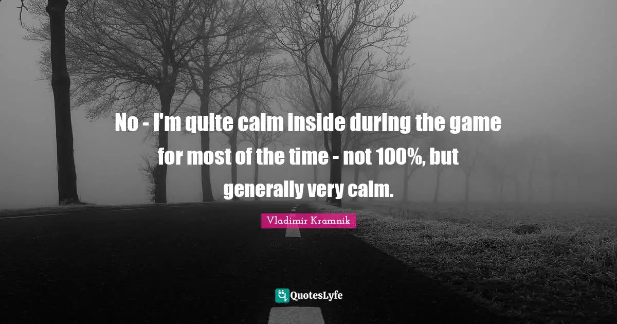 No - I'm quite calm inside during the game for most of the time - not 100%, but generally very calm.