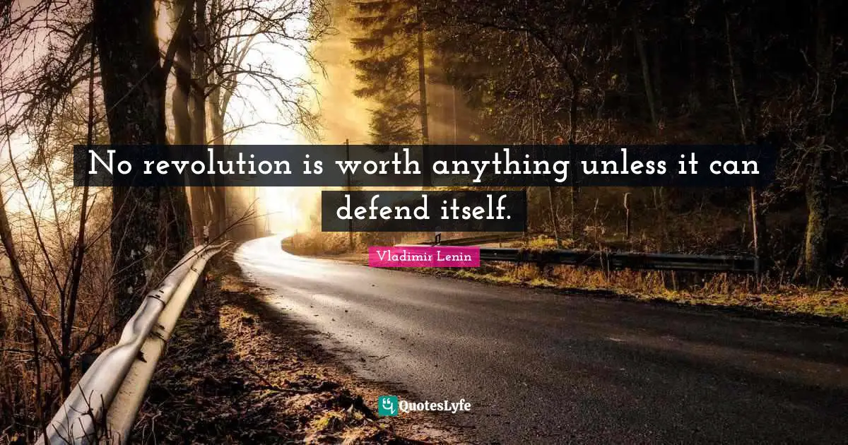 No revolution is worth anything unless it can defend itself.