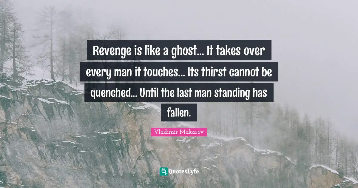 Revenge is like a ghost... It takes over every man it touches... Its thirst cannot be quenched... Until the last man standing has fallen.