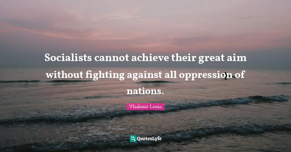 Socialists cannot achieve their great aim without fighting against all oppression of nations.