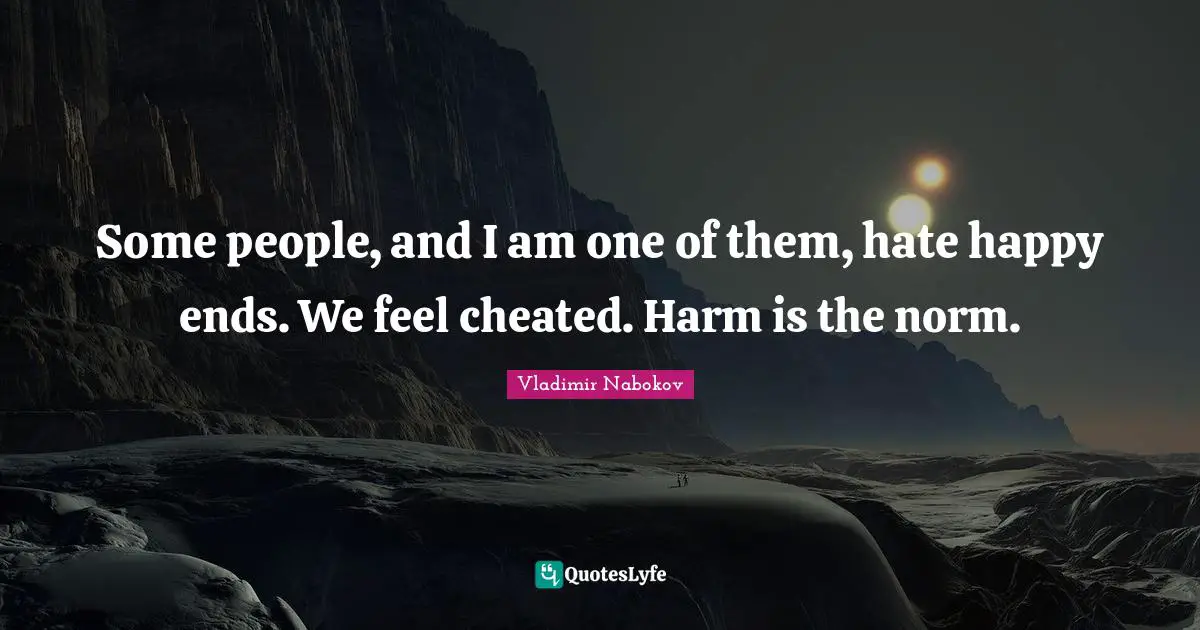Cheated Quotes: "Some people, and I am one of them, hate happy ends. We feel cheated. Harm is the norm."
