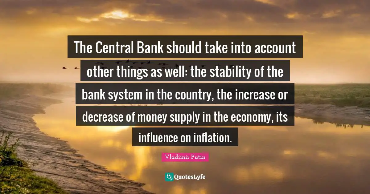 The Central Bank should take into account other things as well: the stability of the bank system in the country, the increase or decrease of money supply in the economy, its influence on inflation.